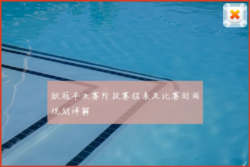 欧冠半决赛阶段赛程表及比赛时间规划详解