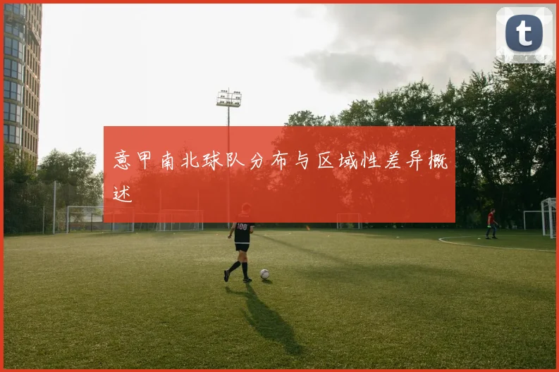 意甲南北球队分布与区域性差异概述