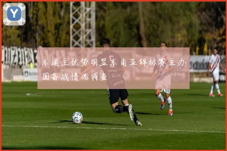 东道主优势明显东南亚锦标赛主办国备战情况调查